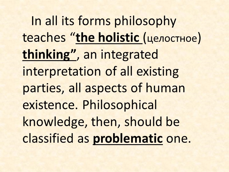 In all its forms philosophy teaches “the holistic (целостное) thinking”, an integrated interpretation of